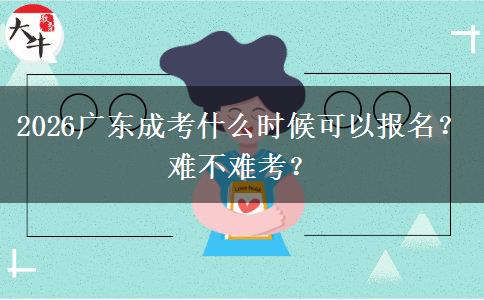2026广东成考什么时候可以报名？难不难考？