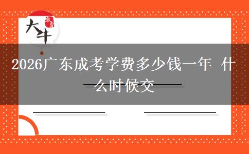 2026广东成考学费多少钱一年 什么时候交