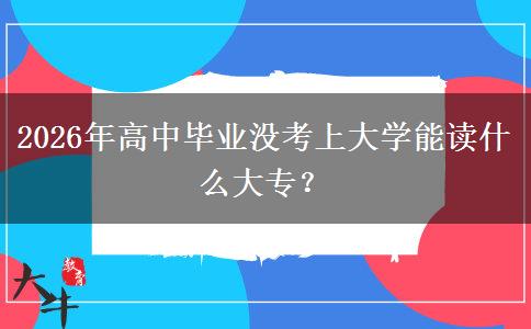 2026年高中毕业没考上大学能读什么大专？