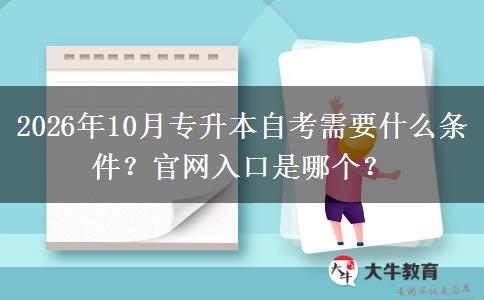 2026年10月专升本自考需要什么条件？官网入口是哪个？