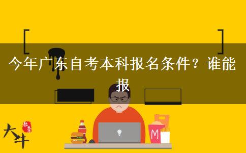 今年广东自考本科报名条件？谁能报
