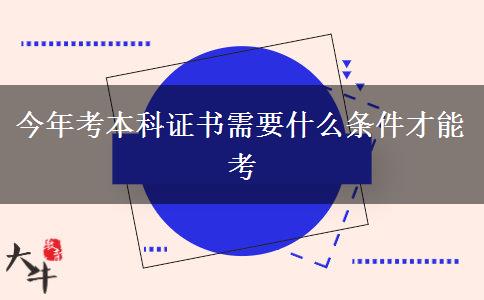 今年考本科证书需要什么条件才能考