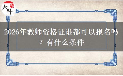 2026年教师资格证谁都可以报名吗？有什么条件