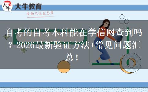 自考的自考本科能在学信网查到吗？2026最新验证方法+常见问题汇总！