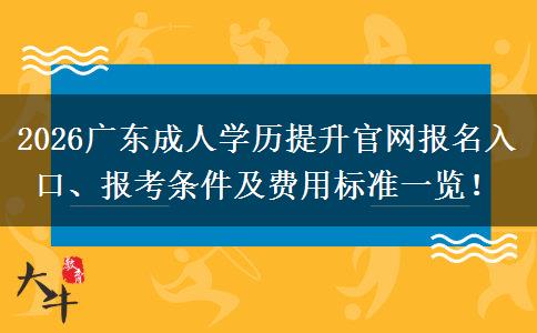 2026广东成人学历提升官网报名入口、报考条件及费用标准一览！