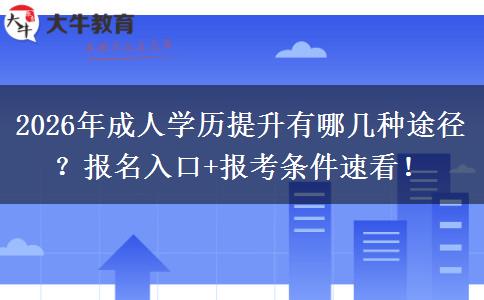 2026年成人学历提升有哪几种途径？报名入口+报考条件速看！