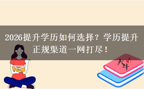 2026提升学历如何选择？学历提升正规渠道一网打尽！