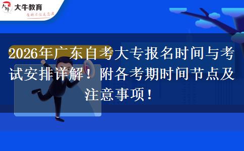 2026年广东自考大专报名时间与考试安排详解！附各考期时间节点及注意事项！