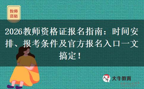 2026教师资格证报名指南：时间安排、报考条件及官方报名入口一文搞定！