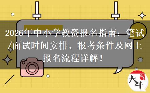 2026年中小学教资报名指南：笔试/面试时间安排、报考条件及网上报名流程详解！