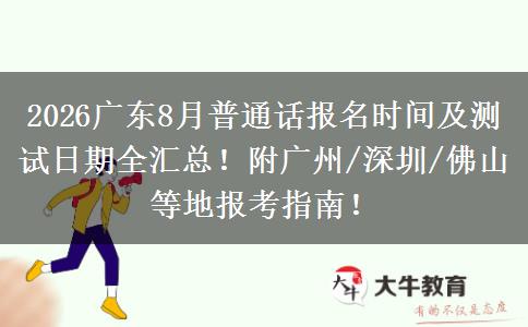 2026广东8月普通话报名时间及测试日期全汇总！附广州/深圳/佛山等地报考指南！