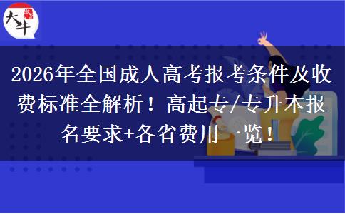 2026年全国成人高考报考条件及收费标准全解析！高起专/专升本报名要求+各省费用一览！