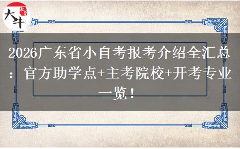 2026广东省小自考报考介绍全汇总：官方助学点+主考院校+开考专业一览！