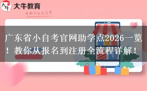 广东省小自考官网助学点2026一览！教你从报名到注册全流程详解！