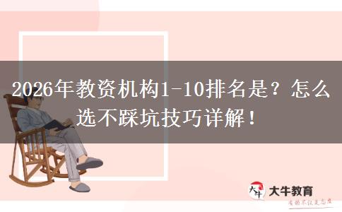 2026年教资机构1-10排名是？怎么选不踩坑技巧详解！