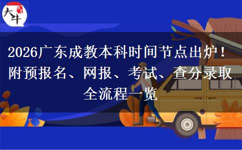 2026广东成教本科时间节点出炉！附预报名、网报、考试、查分录取全流程一览