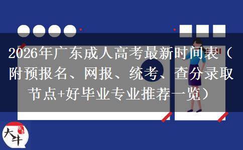 2026年广东成人高考最新时间表（附预报名、网报、统考、查分录取节点+好毕业专业推荐一览）