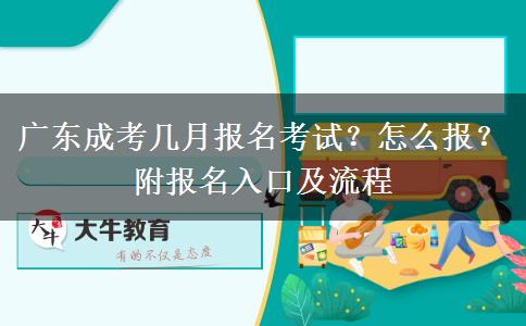 广东成考几月报名考试？怎么报？附报名入口及流程