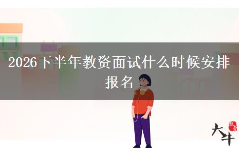 2026下半年教资面试什么时候安排报名