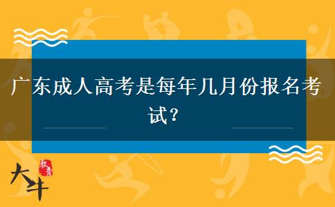 广东成人高考是每年几月份报名考试？