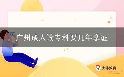 广州成人读专科要几年拿证