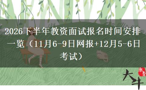 2026下半年教资面试报名时间安排一览（11月6-9日网报+12月5-6日考试）