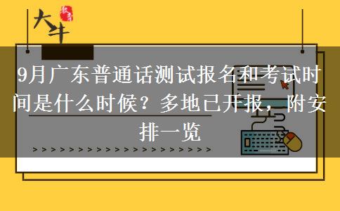 9月广东普通话测试报名和考试时间是什么时候？多地已开报，附安排一览