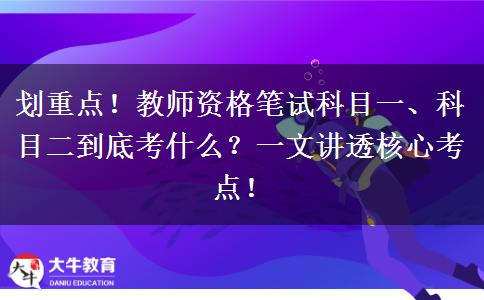 划重点！教师资格笔试科目一、科目二到底考什么？一文讲透核心考点！