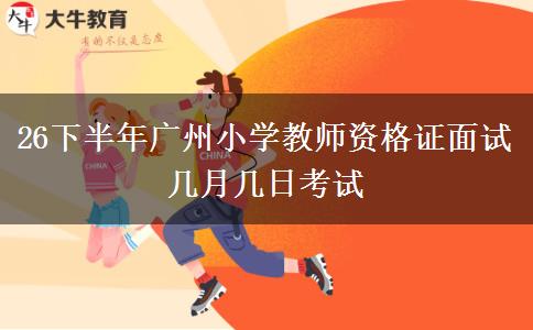 26下半年广州小学教师资格证面试几月几日考试