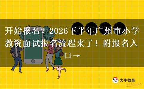 开始报名？2026下半年广州市小学教资面试报名流程来了！附报名入口→
