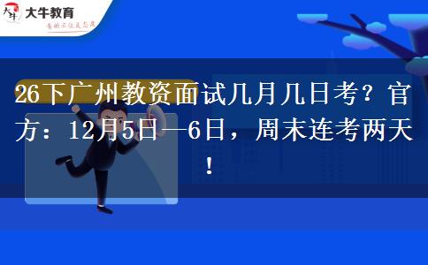 26下广州教资面试几月几日考？官方：12月5日—6日，周末连考两天！