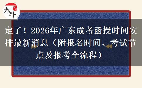 定了！2026年广东成考函授时间安排最新消息（附报名时间、考试节点及报考全流程）