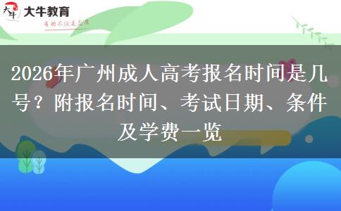 2026年广州成人高考报名时间是几号？附报名时间、考试日期、条件及学费一览