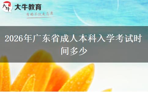 2026年广东省成人本科入学考试时间多少