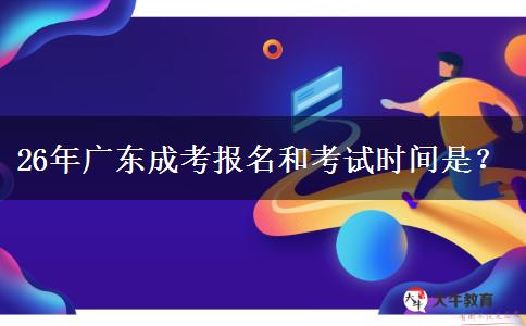 26年广东成考报名和考试时间是？