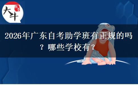 2026年广东自考助学班有正规的吗？哪些学校有？