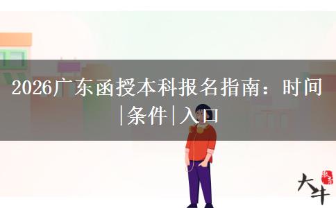 2026广东函授本科报名指南：时间|条件|入口