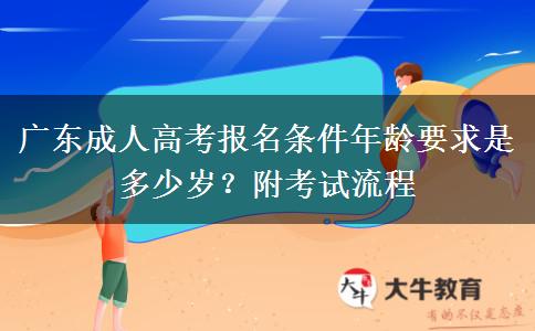 广东成人高考报名条件年龄要求是多少岁？附考试流程