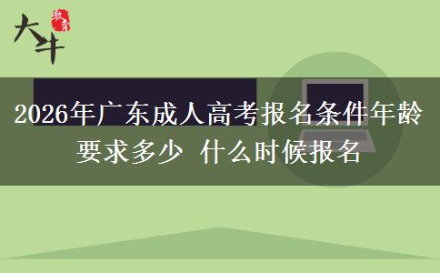 2026年广东成人高考报名条件年龄要求多少 什么时候报名