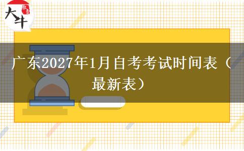 广东2027年1月自考考试时间表（最新表）