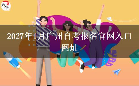 2027年1月广州自考报名官网入口网址