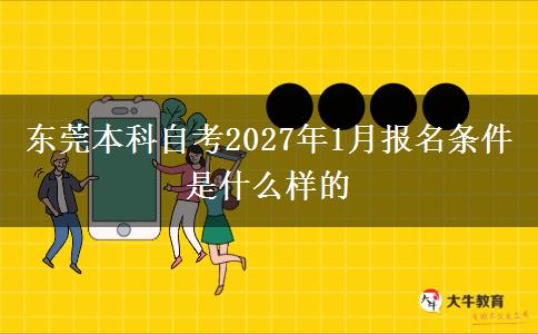 东莞本科自考2027年1月报名条件是什么样的