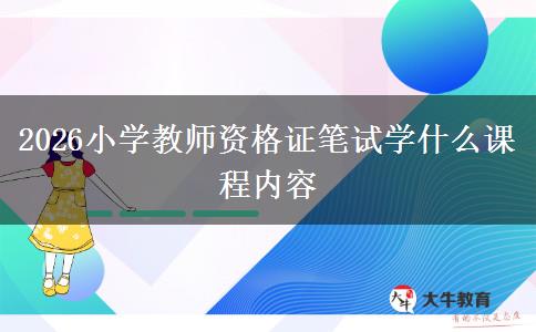 2026小学教师资格证笔试学什么课程内容