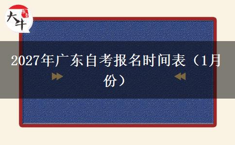 2027年广东自考报名时间表（1月份）
