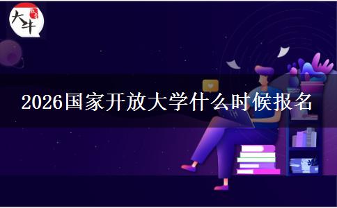 2026国家开放大学什么时候报名