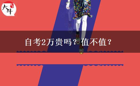 自考2万贵吗？值不值？