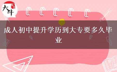 成人初中提升学历到大专要多久毕业