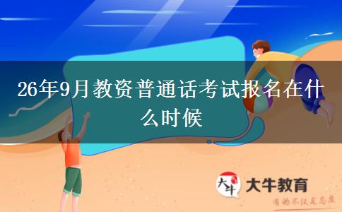 26年9月教资普通话考试报名在什么时候