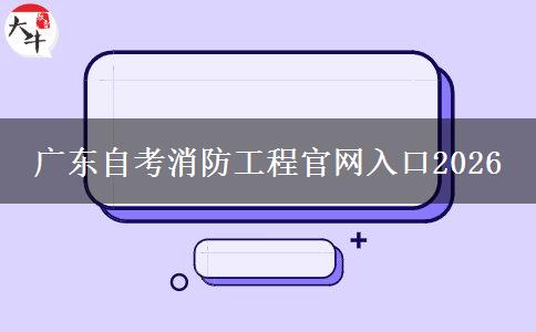 广东自考消防工程官网入口2026