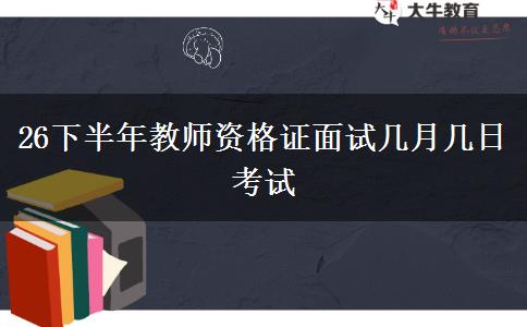 26下半年教师资格证面试几月几日考试